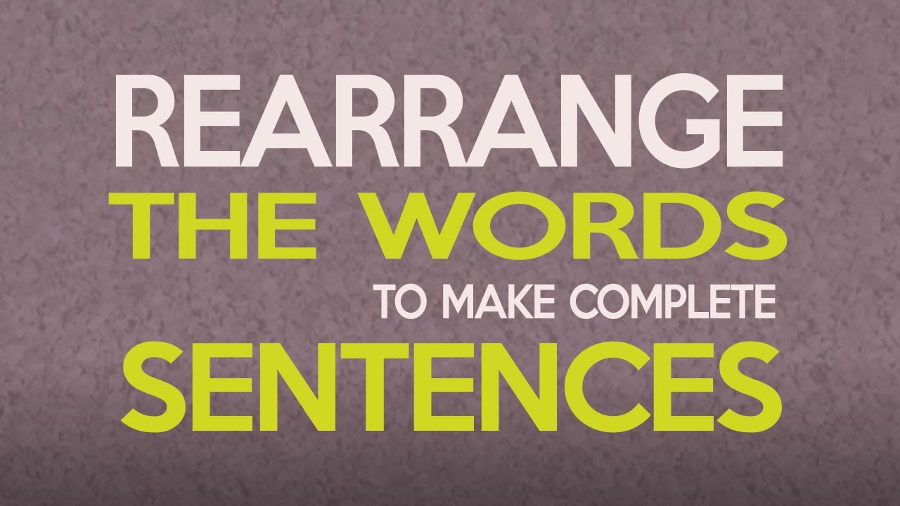 rearrange the words to make a meaningful sentence