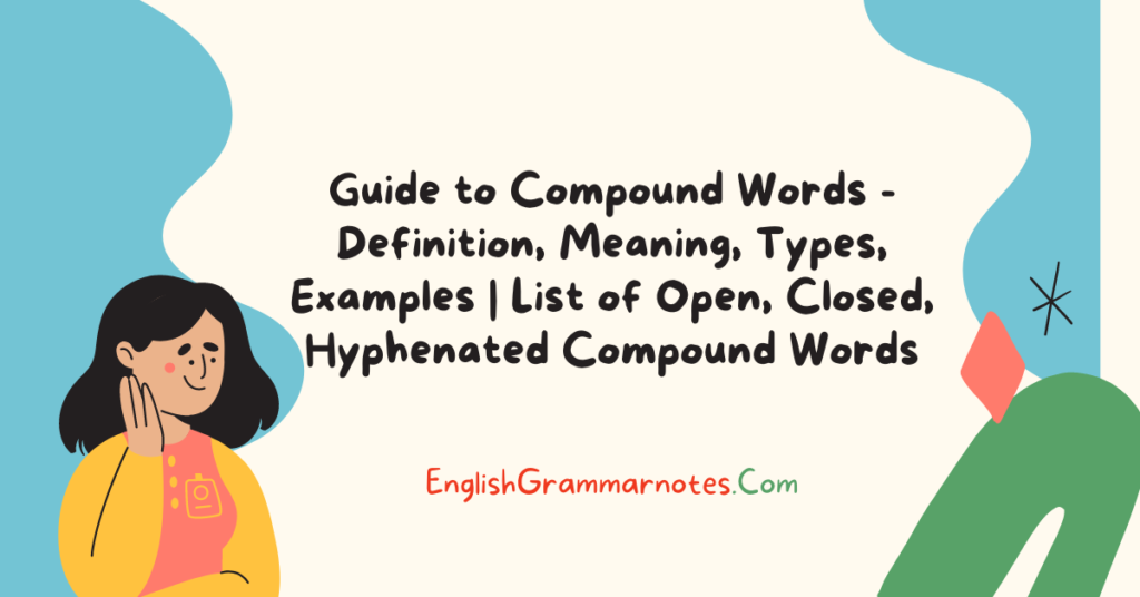 Guide To Compound Words Definition Meaning Types Examples List Of Open Closed 