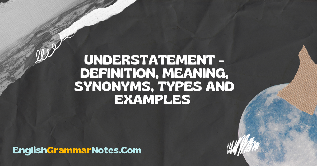 Understatement Definition Meaning Synonyms Types And Examples 